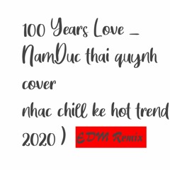 100 Years Love _ NamDuc ( EDM remix ) thai quynh cover ( nhac chill ke hot trend 2020 )