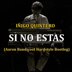 Iñigo Quintero - Si No Estas (Aaron Bandicoot Hardstyle Bootleg)