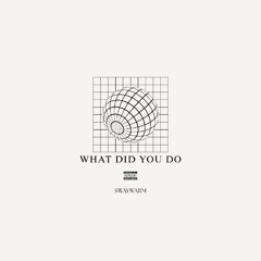 What Did You Do? prod. Trxgon