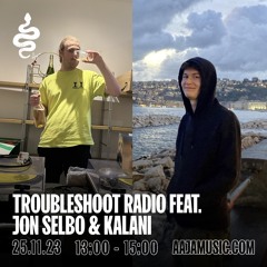 Troubleshoot Radio Feat. Jon Selbo & Kalani - Aaja Channel 1 - 25 11 23