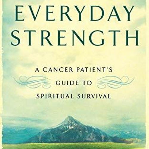 VIEW EBOOK 📋 Everyday Strength: A Cancer Patient's Guide to Spiritual Survival by  R
