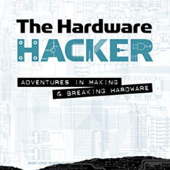 DOWNLOAD EPUB 💗 The Hardware Hacker: Adventures in Making and Breaking Hardware by