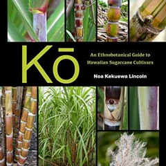 Read PDF EBOOK EPUB KINDLE Kō: An Ethnobotanical Guide to Hawaiian Sugarcane Cultivars by  Noa Keku