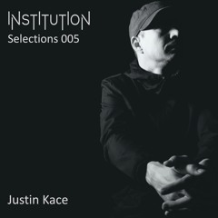 Institution Selections 005: Justin Kace