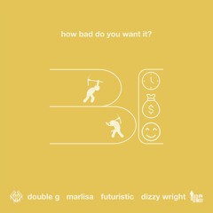 How Bad Do You Want It ft. Marlisa x Futuristic x Dizzy Wright [Prod. Balloon Beats]