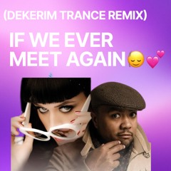 IF WE EVER MEET AGAIN:(( (TRANCE REMIX DEKERIM) FREE DOWNLOAD💕