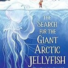 FREE B.o.o.k (Medal Winner) The Search for the Giant Arctic Jellyfish