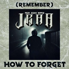 (remember) how to forget (feat. Zakk Riffle)