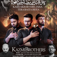 Kash Akbar (a.s) Tere Jesa Tera Beta Hota  --  Kazmi Brothers  --  2025