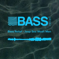 Bass Relief - Jeep Sea Woah Man