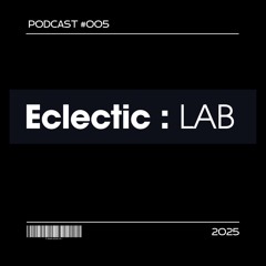 Eclectic:LAB Podcast #005