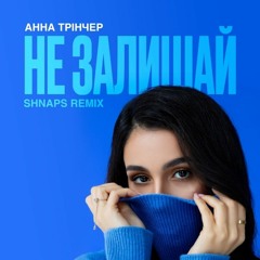 Анна Тринчер - Не залишай (Shnaps Remix)