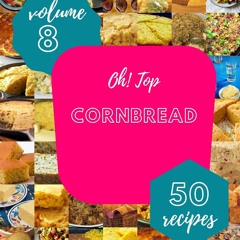 (⚡READ⚡) Oh! Top 50 Cornbread Recipes Volume 8: A Cornbread Cookbook to Fall In