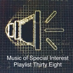 Music of Special Interest Playlist 38