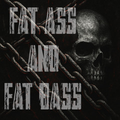 FAT ASS AND FAT BASS