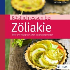 Köstlich essen bei Zöliakie: Über 140 Rezepte: Gluten zuverlässig meiden  Full pdf