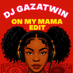 ON MY MAMA ( DJ GAZATWIN EDIT )