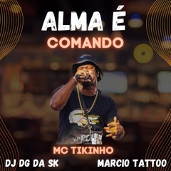MC TIKINHO - ALMA É COMANDO ( DJ JR DA ALMA, DJ DG DA SK )