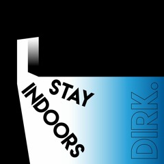 DIRK. - Stay Indoors
