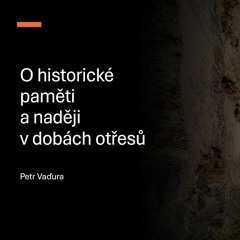 O historické paměti a naději v dobách otřesů - Petr Vaďura