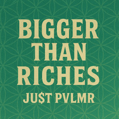 Bigger Than Riches