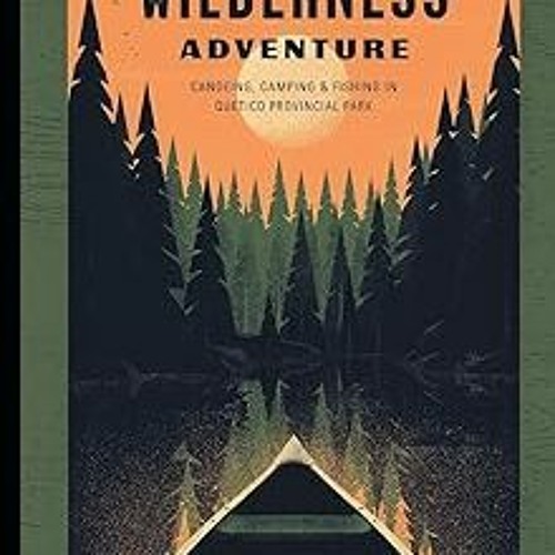Stream PDF A Wilderness Adventure Canoeing, Camping and Fishing in