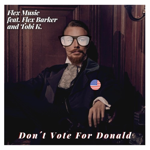 Don´t Vote For Donald - Flex Music feat. Flex Barker and Tobi K.