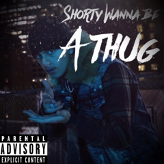 Shorty Wanna Be A Thug