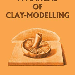 Access EBOOK 📚 A Manual of Clay-Modelling (Yesterday's Classics) by  Mary Louisa Her