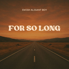 Swish Aligant Boy - For So Long