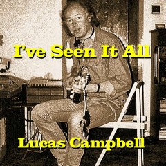 "I've Seen It All"    Lucas Campbell