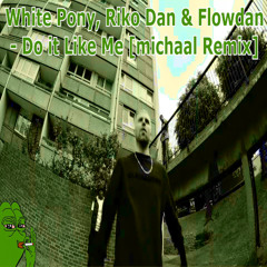 White Pony, Riko Dan & Flowdan - Do it Like Me (michaal Remix)