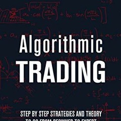 [ACCESS] KINDLE 📫 Algorithmic Trading: Step by Step Strategies and Theory to go from