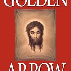 [❤READ ⚡EBOOK⚡] The Golden Arrow: The Revelations of Sr. Mary of St. Peter (1816-1848 On Devoti