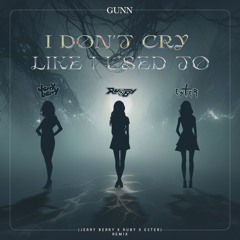 GUNN - I Don't Cry Like I Used To (JERRYBERRY x RUBY x ESTER Remix)