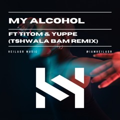 My Alcohol - TitoM & Yuppe X Iamheilagr (Tshwala Bam Remix)