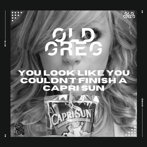 You Look Like You Couldn't Finish A Capri Sun