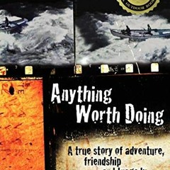 View EPUB KINDLE PDF EBOOK Anything Worth Doing: A True Story of Adventure, Friendship and Tragedy o