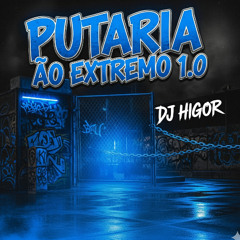 # - PUTARIA AO EXTREMO 1.0  ( ( DJ HIGOR feat MC MAGRINHO ) )