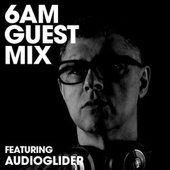 6AM Guest Mix: Audioglider