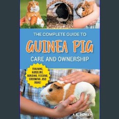 PDF 📚 The Complete Guide to Guinea Pig Care and Ownership: Covering Breeds, Training, Supplies, Ha