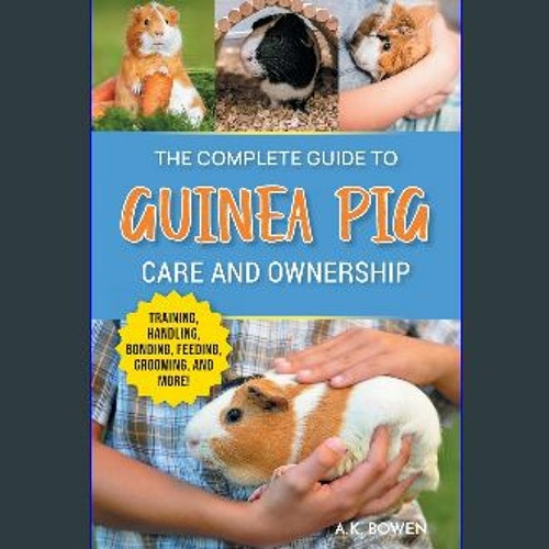 [Ebook] 💖 The Complete Guide to Guinea Pig Care and Ownership: Covering Breeds, Training, Supplies