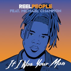 Reel People feat. Michael Champion – If I Was Your Man
