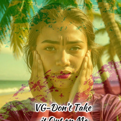 VG-Dont Take It Out on Me