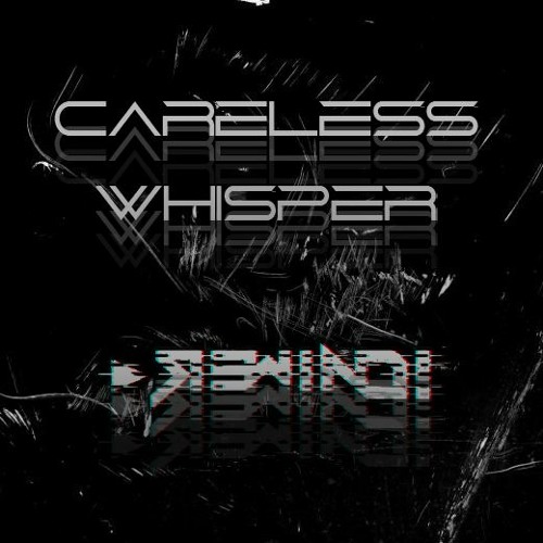Careless Whisper (R3wind! Edit)