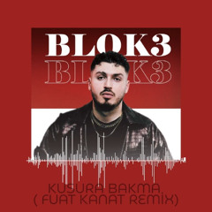 BLOK3 - KUSURA BAKMA ( FUAT KANAT REMİX )