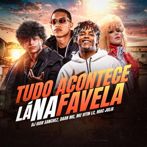 TUDO ACONTECE LÁ NA FAVELA - DAAN MC, MC VITIN LC, MAC JÚLIA ((DJ IGOR SANCHEZ))