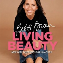 [View] KINDLE PDF EBOOK EPUB Bobbi Brown Living Beauty by  Bobbi Brown 📌