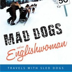 [GET] [EPUB KINDLE PDF EBOOK] Mad Dogs and an Englishwoman: Travels with Sled Dogs in