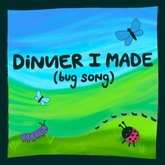 dinner i made (bug song)